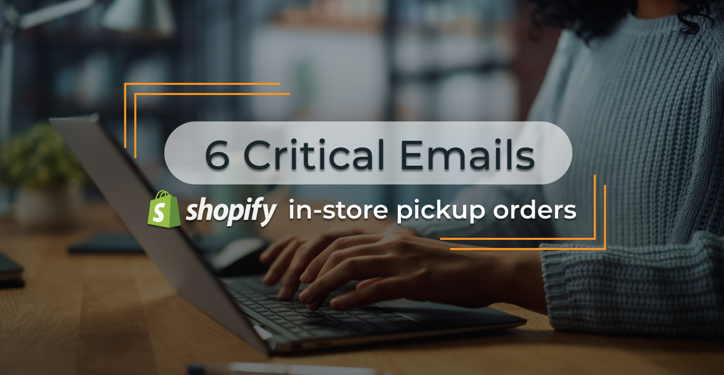 6 Critical Emails for Shopify InStore Pickup Orders
